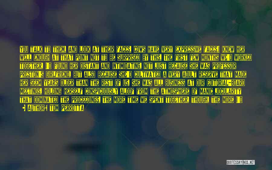 Tom Perrotta Quotes: You Talk To Them. And Look At Their Faces. Cows Have Very Expressive Faces.i Knew Her Well Enough At That