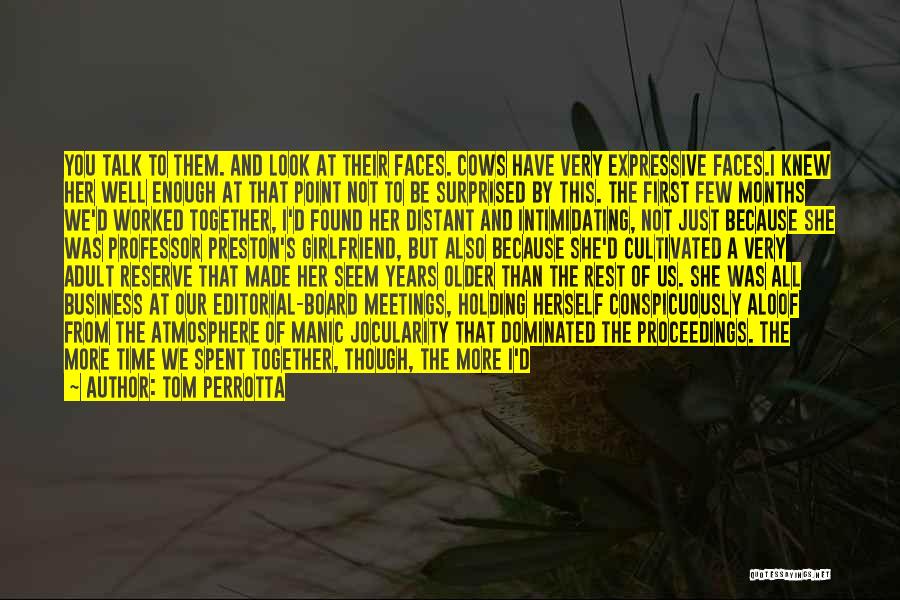 Tom Perrotta Quotes: You Talk To Them. And Look At Their Faces. Cows Have Very Expressive Faces.i Knew Her Well Enough At That