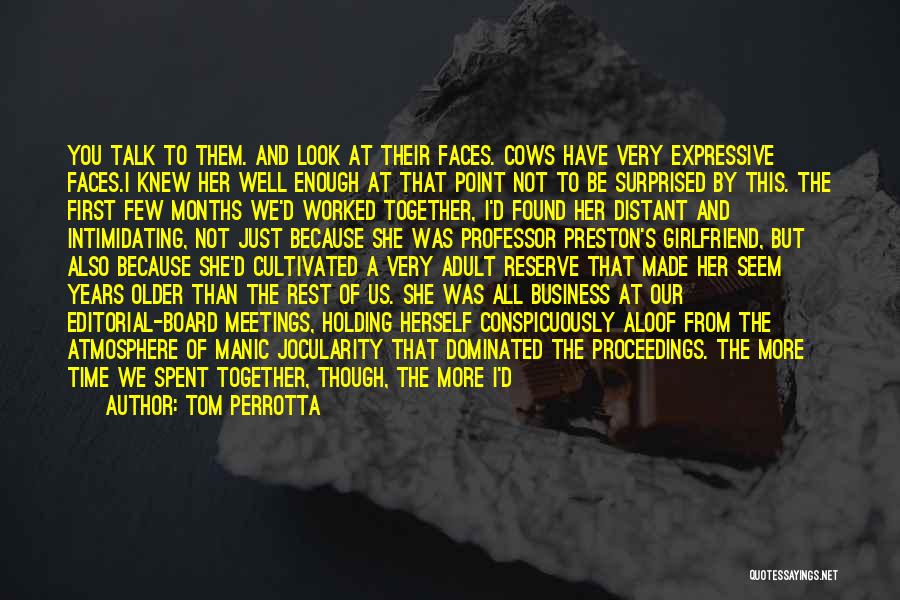 Tom Perrotta Quotes: You Talk To Them. And Look At Their Faces. Cows Have Very Expressive Faces.i Knew Her Well Enough At That