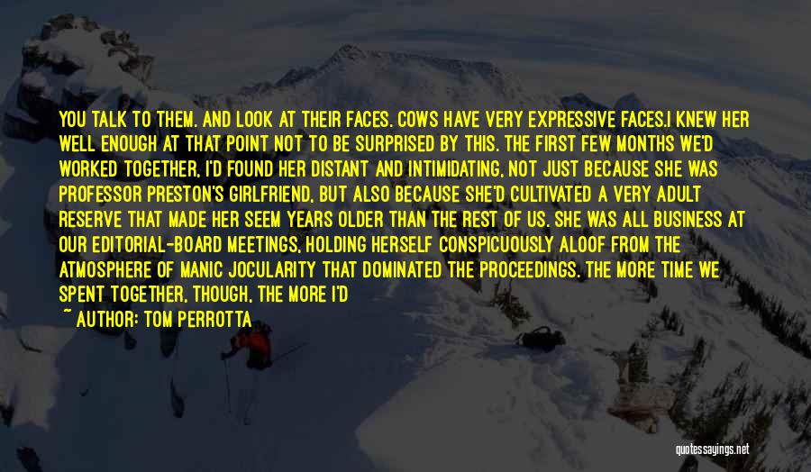 Tom Perrotta Quotes: You Talk To Them. And Look At Their Faces. Cows Have Very Expressive Faces.i Knew Her Well Enough At That