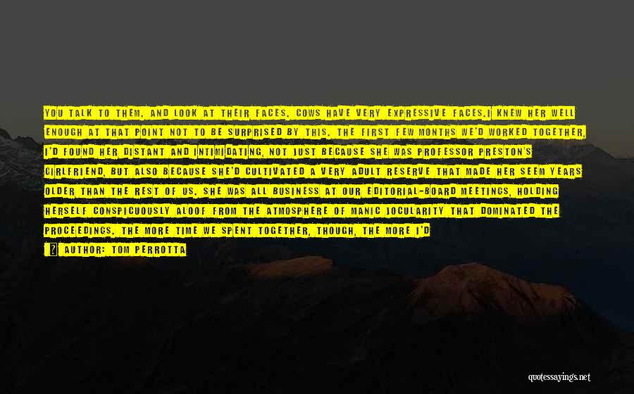 Tom Perrotta Quotes: You Talk To Them. And Look At Their Faces. Cows Have Very Expressive Faces.i Knew Her Well Enough At That