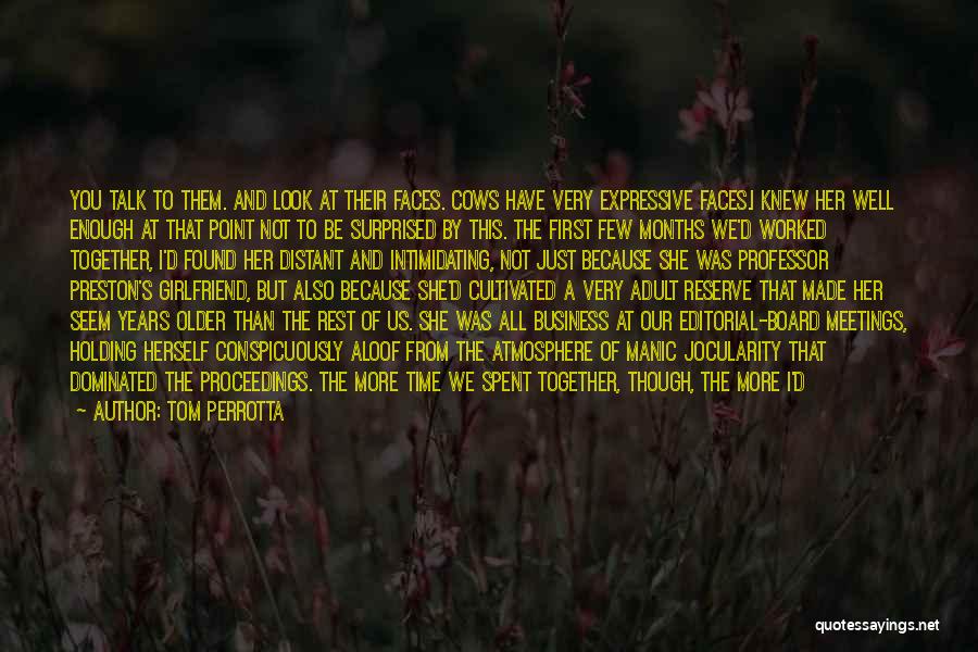 Tom Perrotta Quotes: You Talk To Them. And Look At Their Faces. Cows Have Very Expressive Faces.i Knew Her Well Enough At That