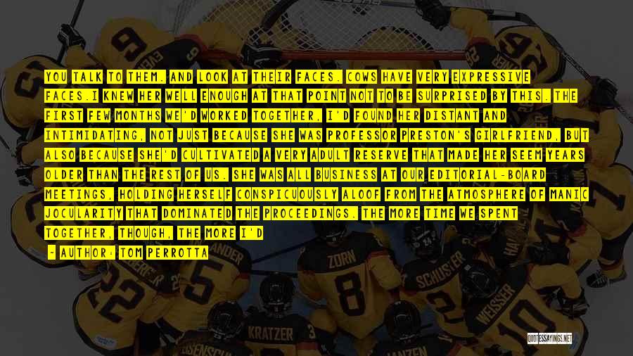 Tom Perrotta Quotes: You Talk To Them. And Look At Their Faces. Cows Have Very Expressive Faces.i Knew Her Well Enough At That