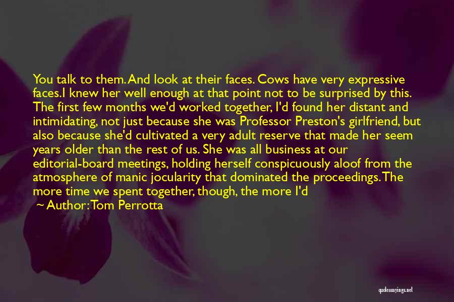 Tom Perrotta Quotes: You Talk To Them. And Look At Their Faces. Cows Have Very Expressive Faces.i Knew Her Well Enough At That