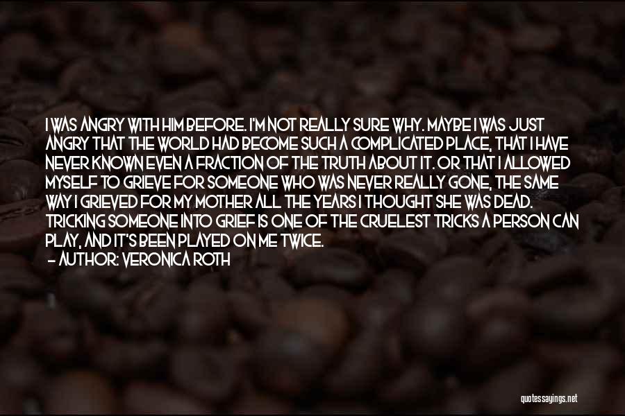 Veronica Roth Quotes: I Was Angry With Him Before. I'm Not Really Sure Why. Maybe I Was Just Angry That The World Had