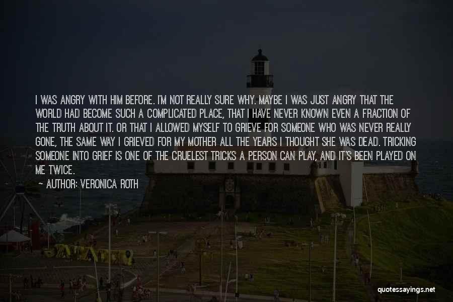 Veronica Roth Quotes: I Was Angry With Him Before. I'm Not Really Sure Why. Maybe I Was Just Angry That The World Had
