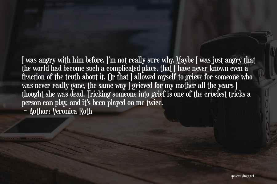 Veronica Roth Quotes: I Was Angry With Him Before. I'm Not Really Sure Why. Maybe I Was Just Angry That The World Had