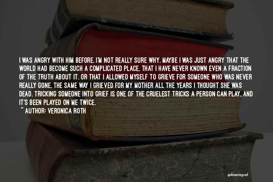 Veronica Roth Quotes: I Was Angry With Him Before. I'm Not Really Sure Why. Maybe I Was Just Angry That The World Had