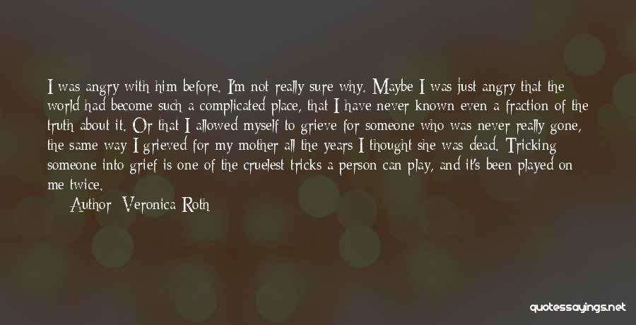 Veronica Roth Quotes: I Was Angry With Him Before. I'm Not Really Sure Why. Maybe I Was Just Angry That The World Had