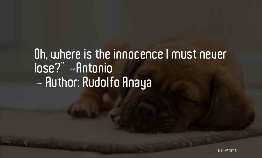 Rudolfo Anaya Quotes: Oh, Where Is The Innocence I Must Never Lose? ~antonio