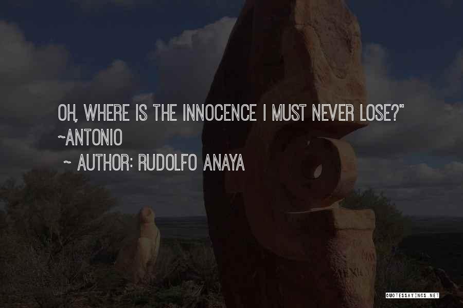 Rudolfo Anaya Quotes: Oh, Where Is The Innocence I Must Never Lose? ~antonio