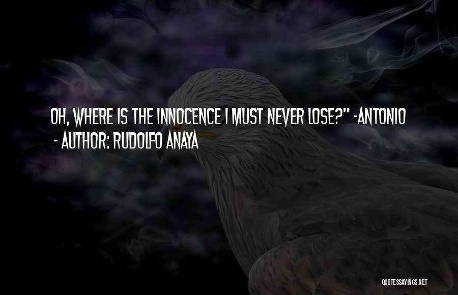 Rudolfo Anaya Quotes: Oh, Where Is The Innocence I Must Never Lose? ~antonio