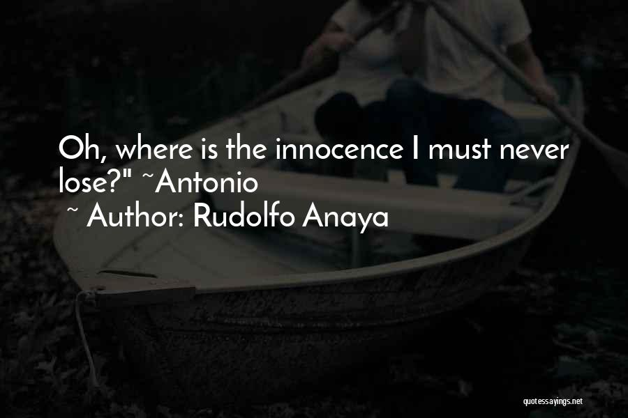 Rudolfo Anaya Quotes: Oh, Where Is The Innocence I Must Never Lose? ~antonio