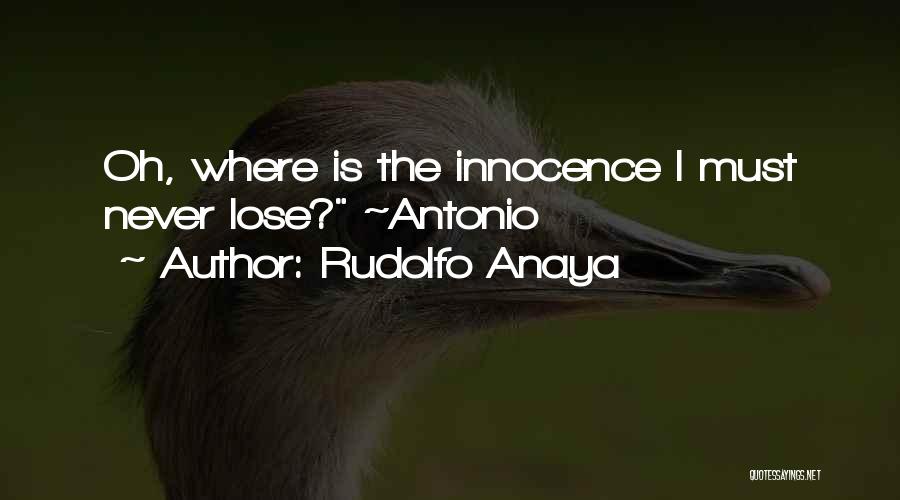 Rudolfo Anaya Quotes: Oh, Where Is The Innocence I Must Never Lose? ~antonio
