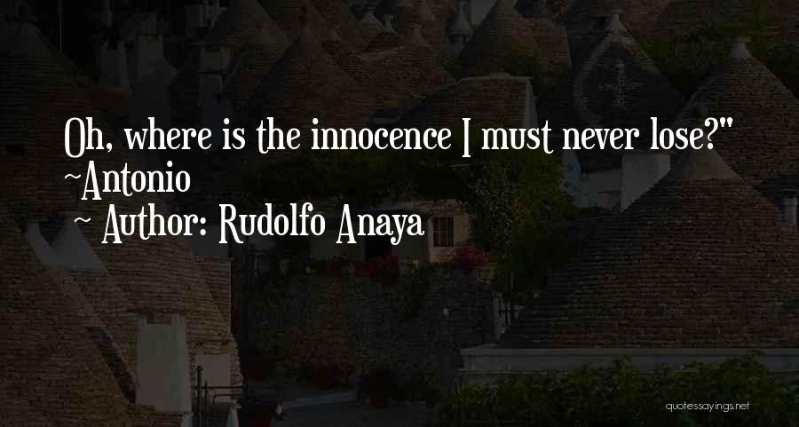 Rudolfo Anaya Quotes: Oh, Where Is The Innocence I Must Never Lose? ~antonio