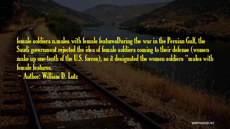 William D. Lutz Quotes: Female Soldiers N.males With Female Featuresduring The War In The Persian Gulf, The Saudi Government Rejected The Idea Of Female