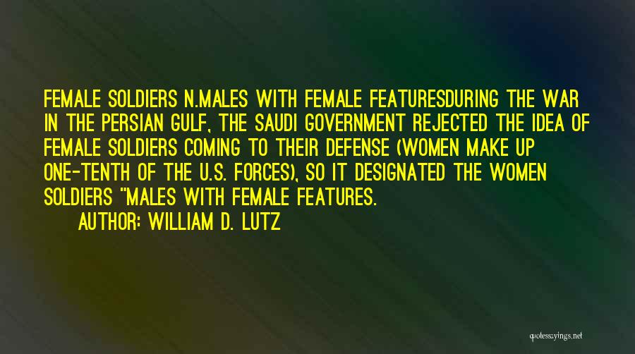 William D. Lutz Quotes: Female Soldiers N.males With Female Featuresduring The War In The Persian Gulf, The Saudi Government Rejected The Idea Of Female