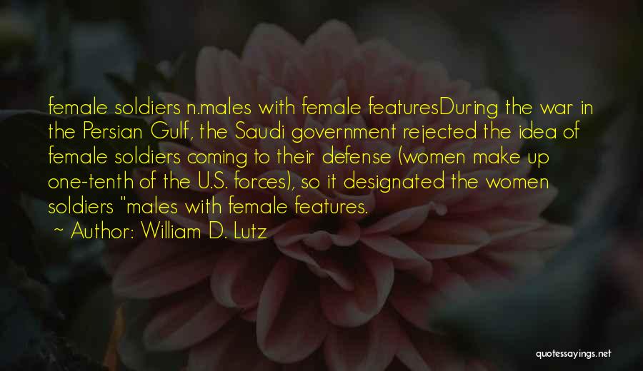 William D. Lutz Quotes: Female Soldiers N.males With Female Featuresduring The War In The Persian Gulf, The Saudi Government Rejected The Idea Of Female