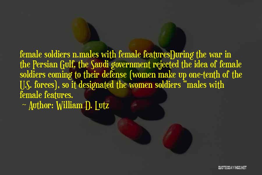 William D. Lutz Quotes: Female Soldiers N.males With Female Featuresduring The War In The Persian Gulf, The Saudi Government Rejected The Idea Of Female