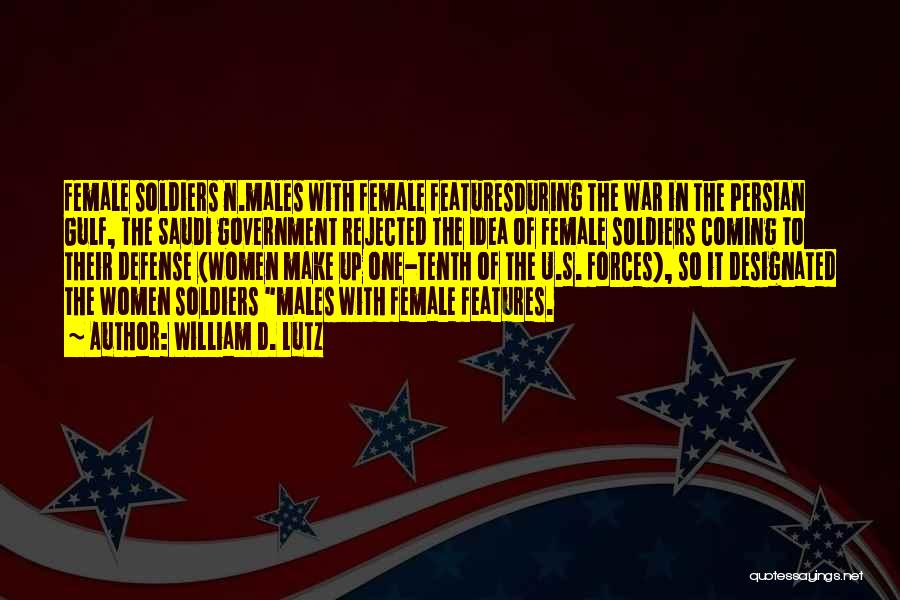 William D. Lutz Quotes: Female Soldiers N.males With Female Featuresduring The War In The Persian Gulf, The Saudi Government Rejected The Idea Of Female