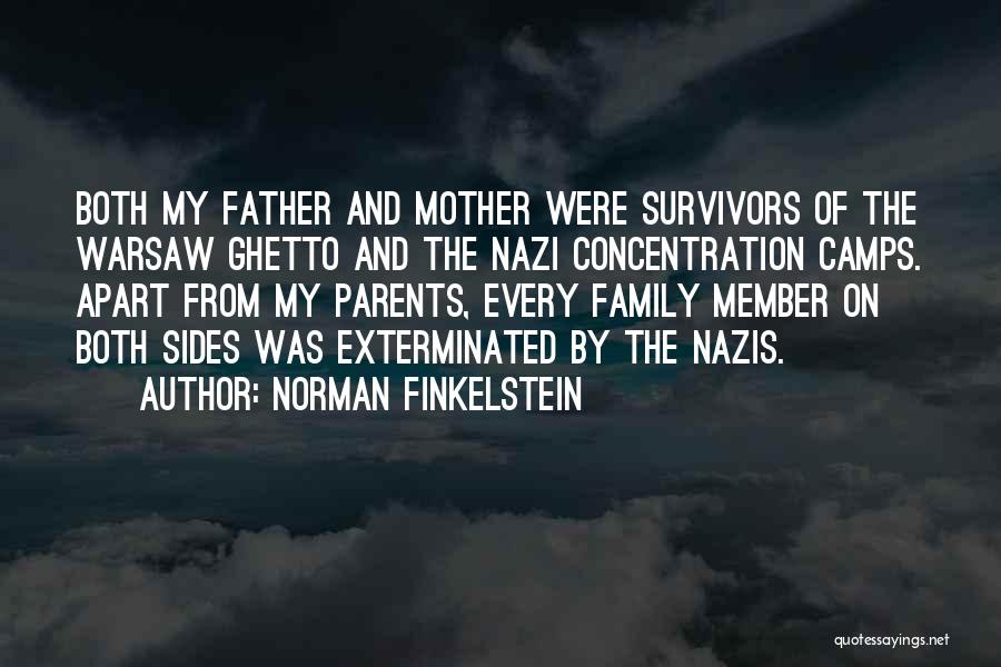 Norman Finkelstein Quotes: Both My Father And Mother Were Survivors Of The Warsaw Ghetto And The Nazi Concentration Camps. Apart From My Parents,