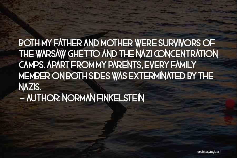 Norman Finkelstein Quotes: Both My Father And Mother Were Survivors Of The Warsaw Ghetto And The Nazi Concentration Camps. Apart From My Parents,