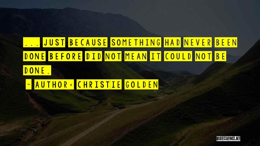 Christie Golden Quotes: ... Just Because Something Had Never Been Done Before Did Not Mean It Could Not Be Done.