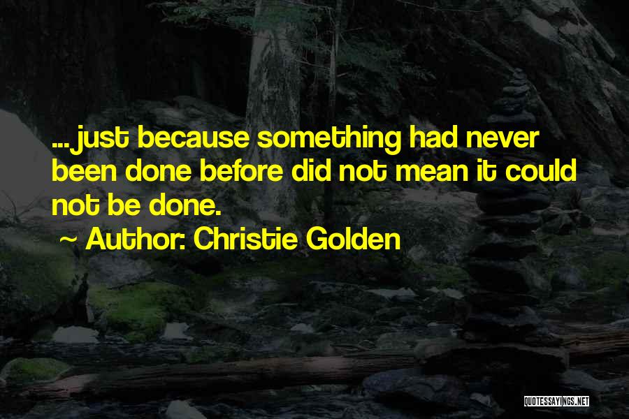Christie Golden Quotes: ... Just Because Something Had Never Been Done Before Did Not Mean It Could Not Be Done.