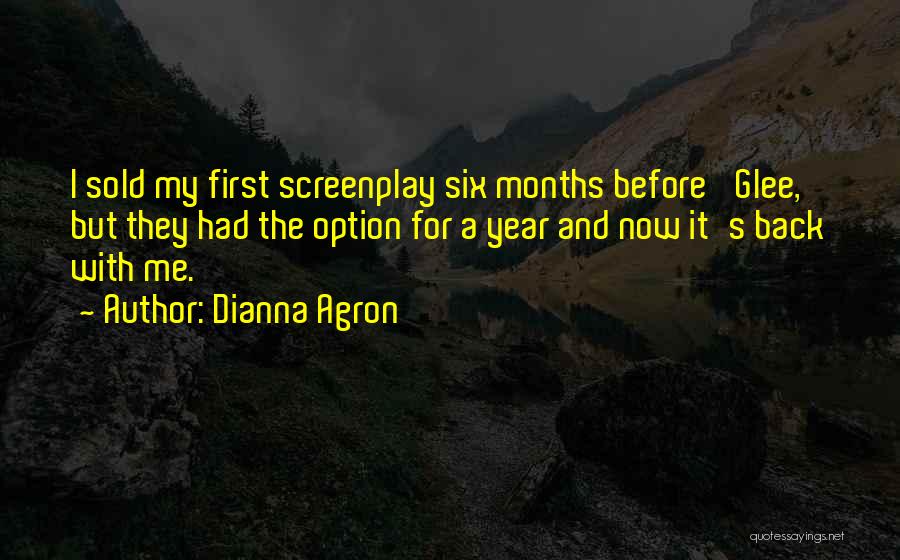 Dianna Agron Quotes: I Sold My First Screenplay Six Months Before 'glee,' But They Had The Option For A Year And Now It's