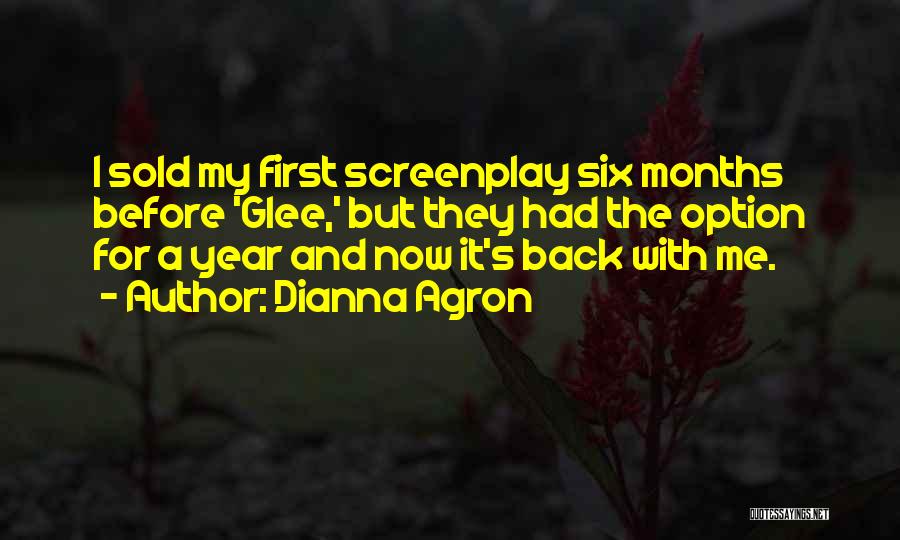 Dianna Agron Quotes: I Sold My First Screenplay Six Months Before 'glee,' But They Had The Option For A Year And Now It's