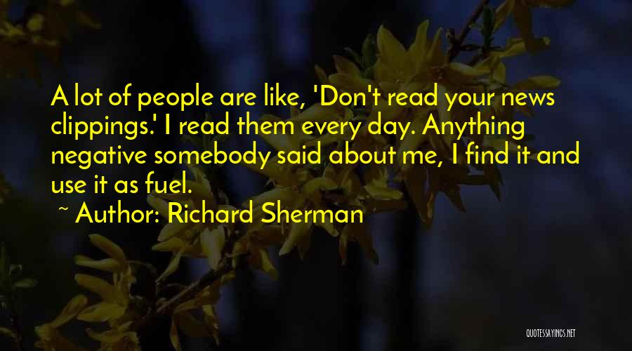 Richard Sherman Quotes: A Lot Of People Are Like, 'don't Read Your News Clippings.' I Read Them Every Day. Anything Negative Somebody Said