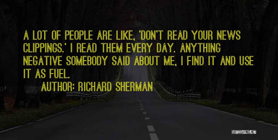 Richard Sherman Quotes: A Lot Of People Are Like, 'don't Read Your News Clippings.' I Read Them Every Day. Anything Negative Somebody Said