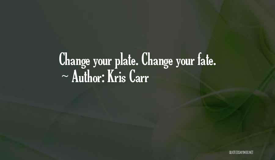 Kris Carr Quotes: Change Your Plate. Change Your Fate.