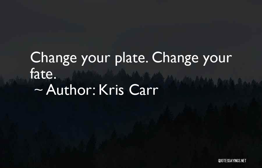 Kris Carr Quotes: Change Your Plate. Change Your Fate.