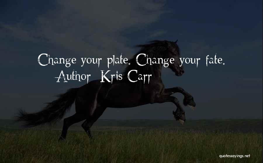 Kris Carr Quotes: Change Your Plate. Change Your Fate.