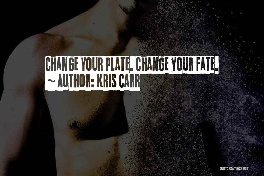 Kris Carr Quotes: Change Your Plate. Change Your Fate.