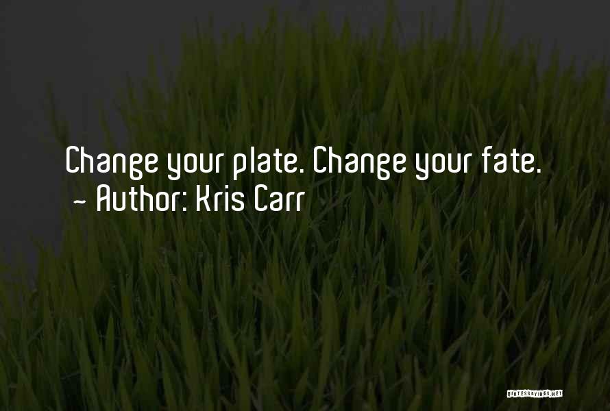 Kris Carr Quotes: Change Your Plate. Change Your Fate.