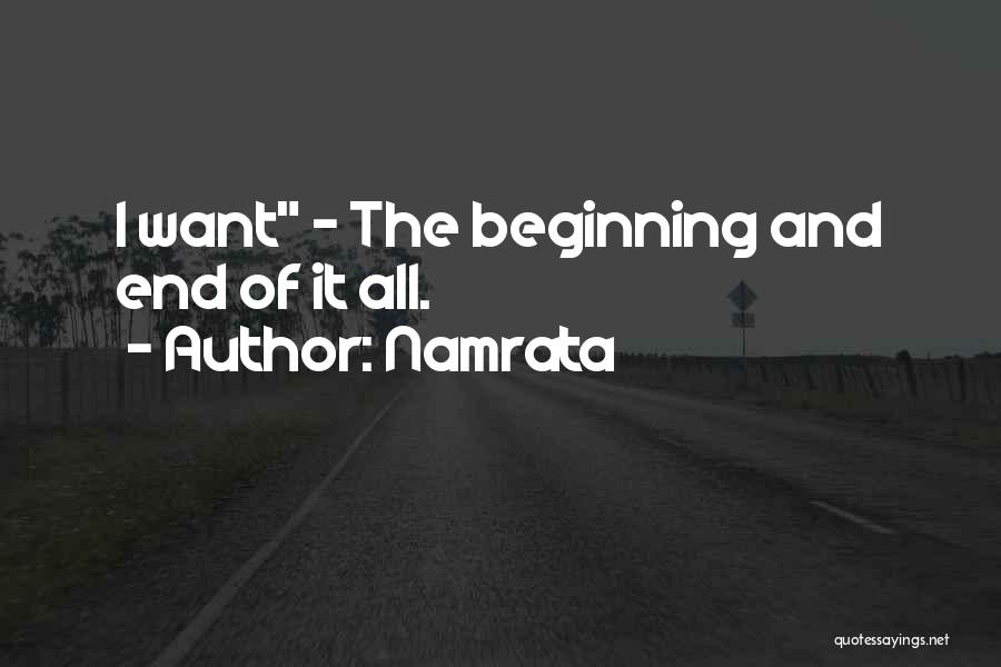 Namrata Quotes: I Want - The Beginning And End Of It All.