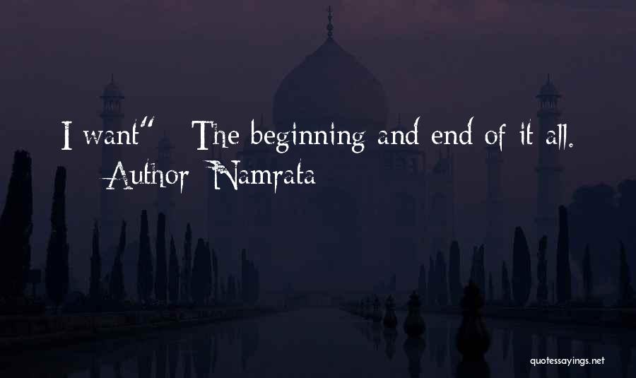 Namrata Quotes: I Want - The Beginning And End Of It All.