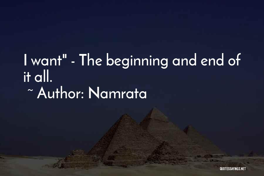 Namrata Quotes: I Want - The Beginning And End Of It All.