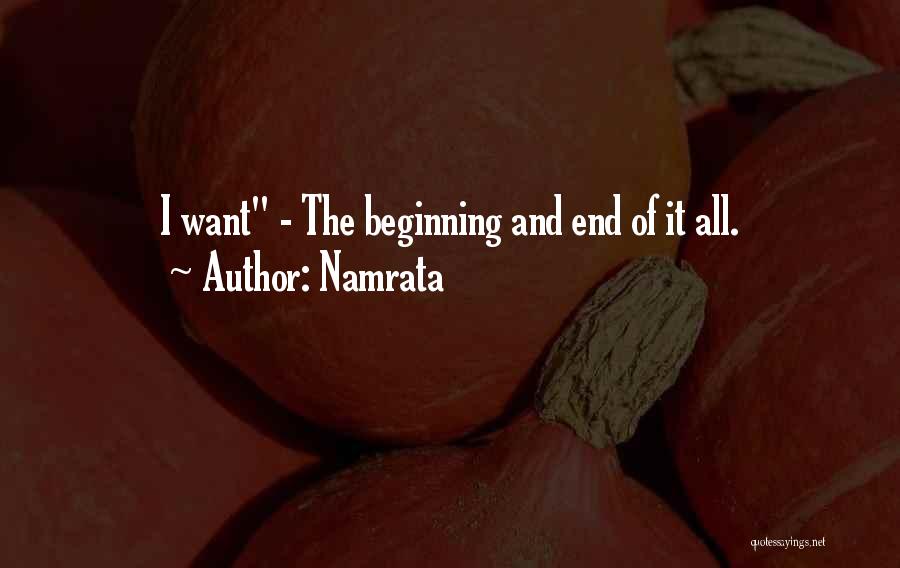 Namrata Quotes: I Want - The Beginning And End Of It All.