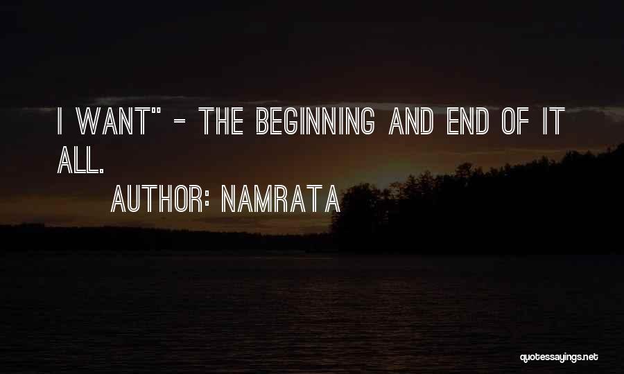 Namrata Quotes: I Want - The Beginning And End Of It All.