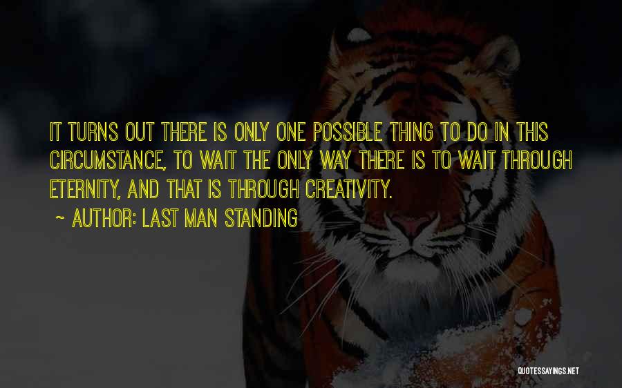 Last Man Standing Quotes: It Turns Out There Is Only One Possible Thing To Do In This Circumstance, To Wait The Only Way There