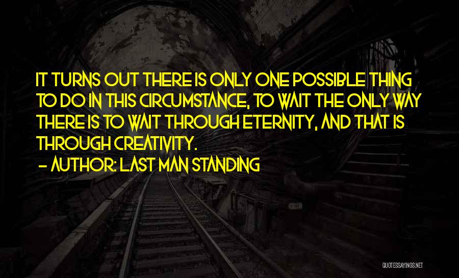 Last Man Standing Quotes: It Turns Out There Is Only One Possible Thing To Do In This Circumstance, To Wait The Only Way There