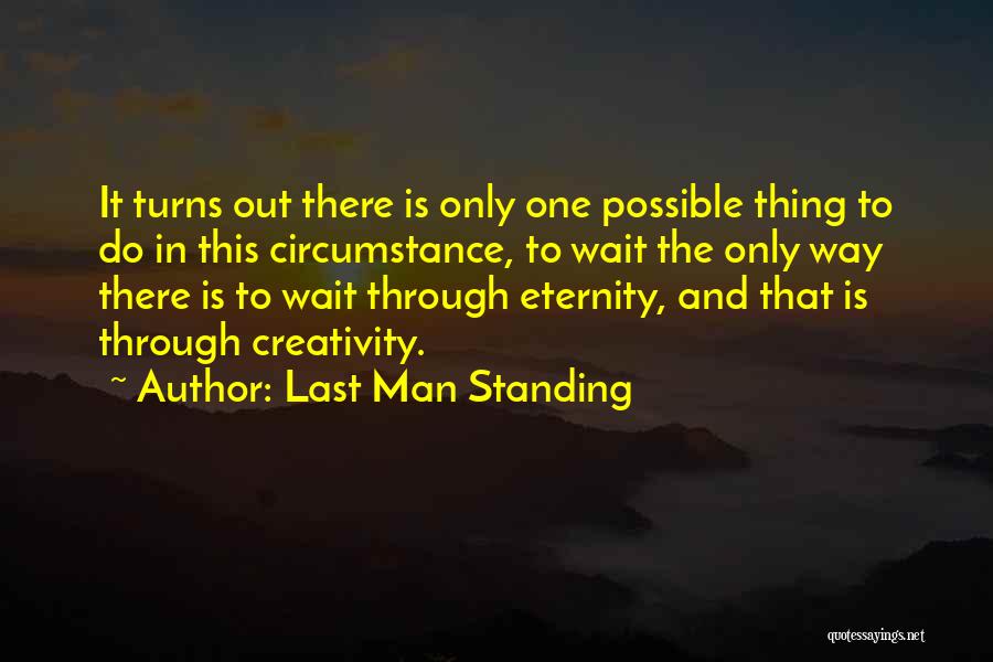 Last Man Standing Quotes: It Turns Out There Is Only One Possible Thing To Do In This Circumstance, To Wait The Only Way There