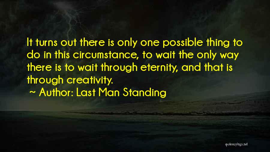 Last Man Standing Quotes: It Turns Out There Is Only One Possible Thing To Do In This Circumstance, To Wait The Only Way There