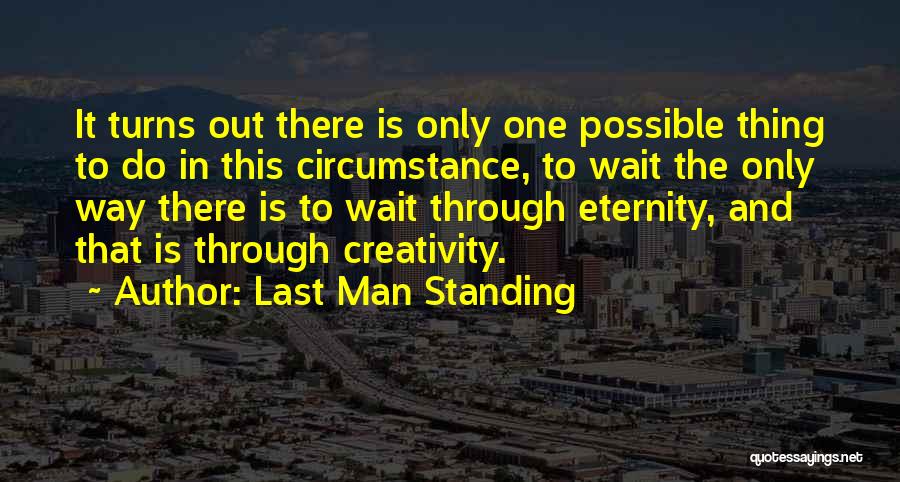 Last Man Standing Quotes: It Turns Out There Is Only One Possible Thing To Do In This Circumstance, To Wait The Only Way There