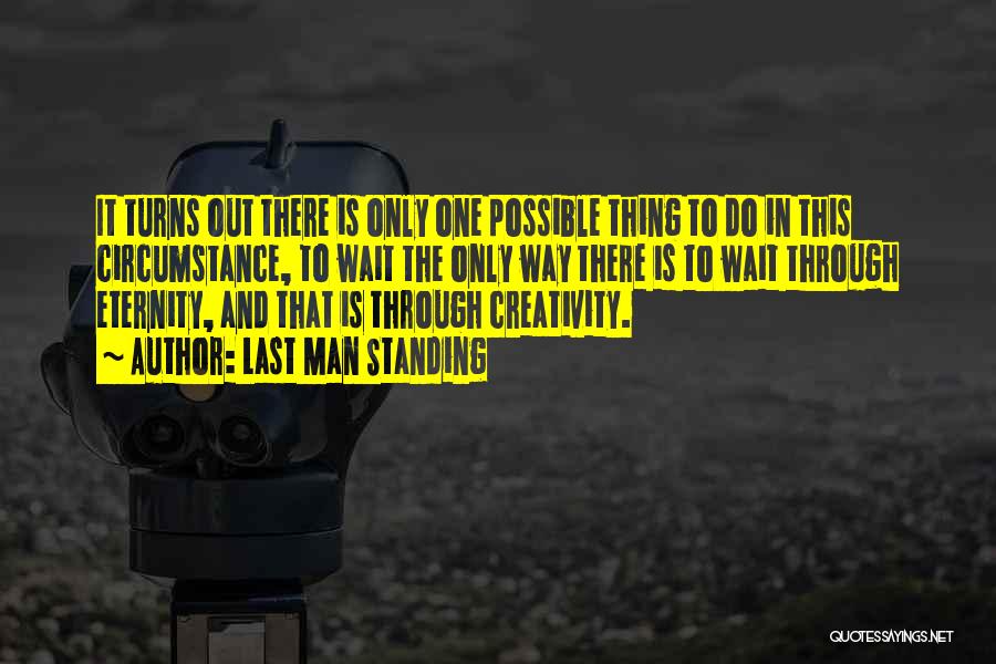 Last Man Standing Quotes: It Turns Out There Is Only One Possible Thing To Do In This Circumstance, To Wait The Only Way There