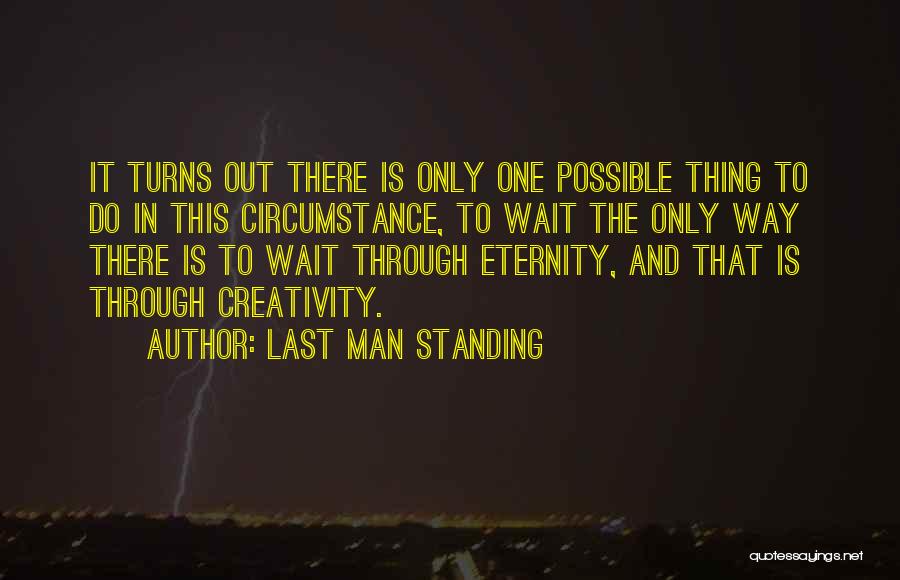 Last Man Standing Quotes: It Turns Out There Is Only One Possible Thing To Do In This Circumstance, To Wait The Only Way There