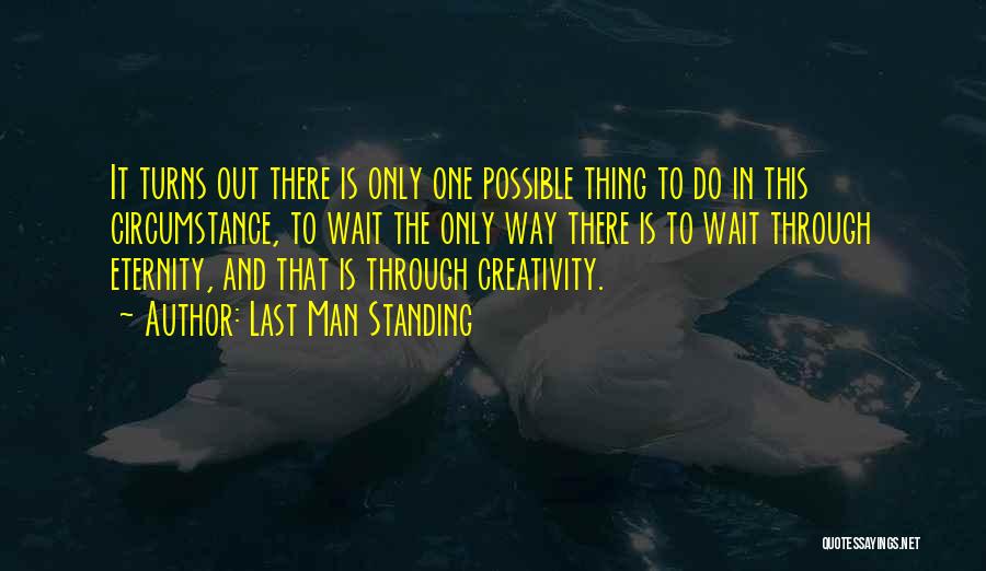 Last Man Standing Quotes: It Turns Out There Is Only One Possible Thing To Do In This Circumstance, To Wait The Only Way There